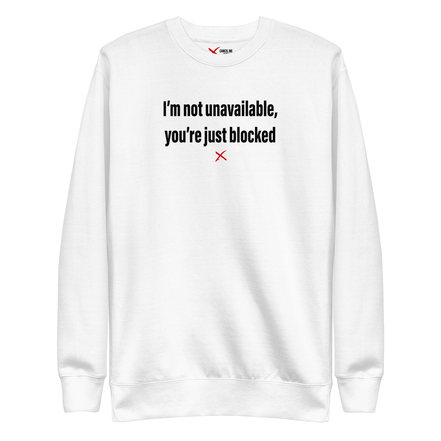 I'm not unavailable, you're just blocked - Sweatshirt