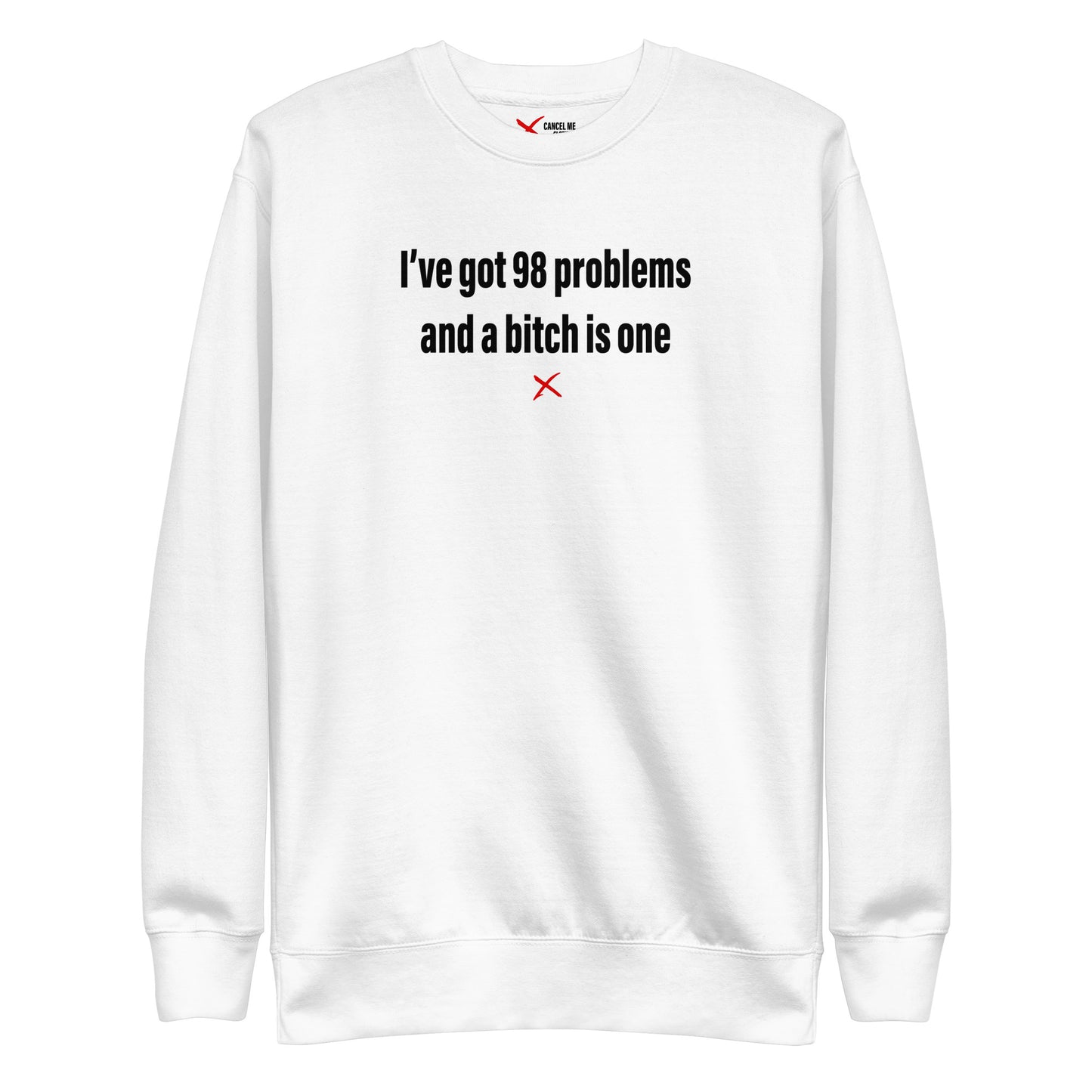 I've got 98 problems and a bitch is one - Sweatshirt