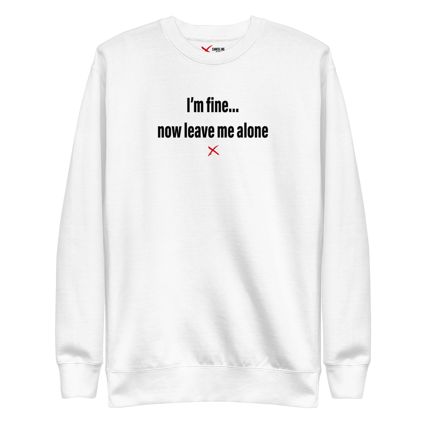 I'm fine... now leave me alone - Sweatshirt