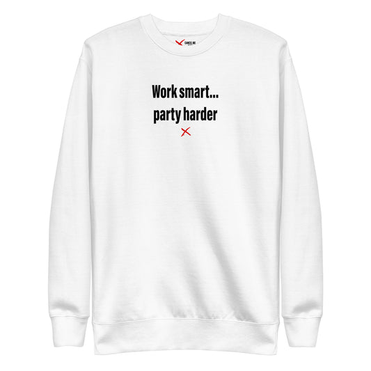 Work smart... party harder - Sweatshirt