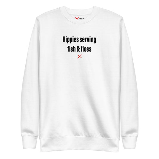 Hippies serving fish & floss - Sweatshirt