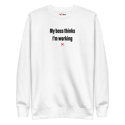 My boss thinks I'm working - Sweatshirt