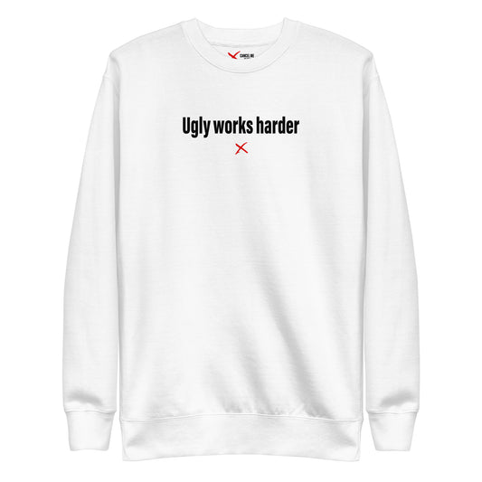 Ugly works harder - Sweatshirt