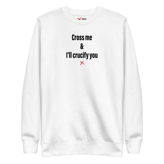 Cross me & I'll crucify you - Sweatshirt