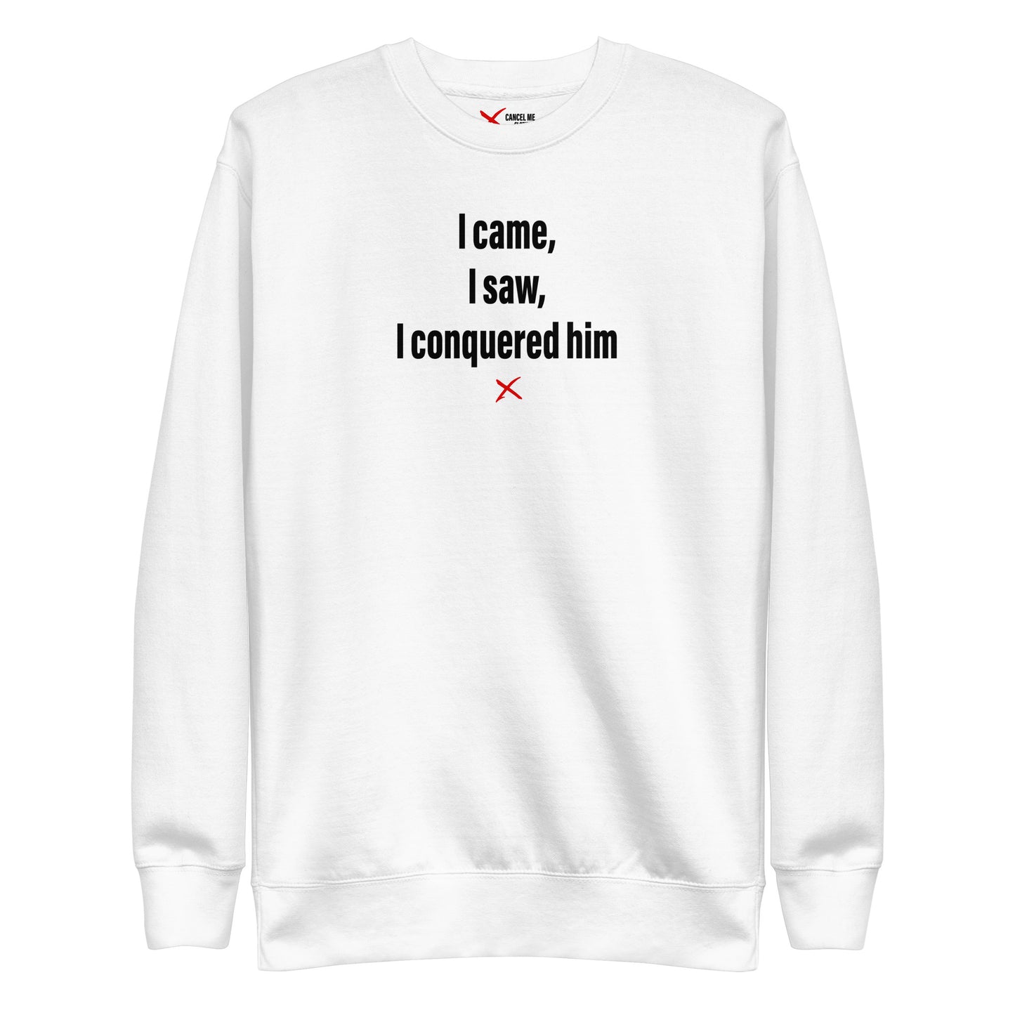 I came, I saw, I conquered him - Sweatshirt