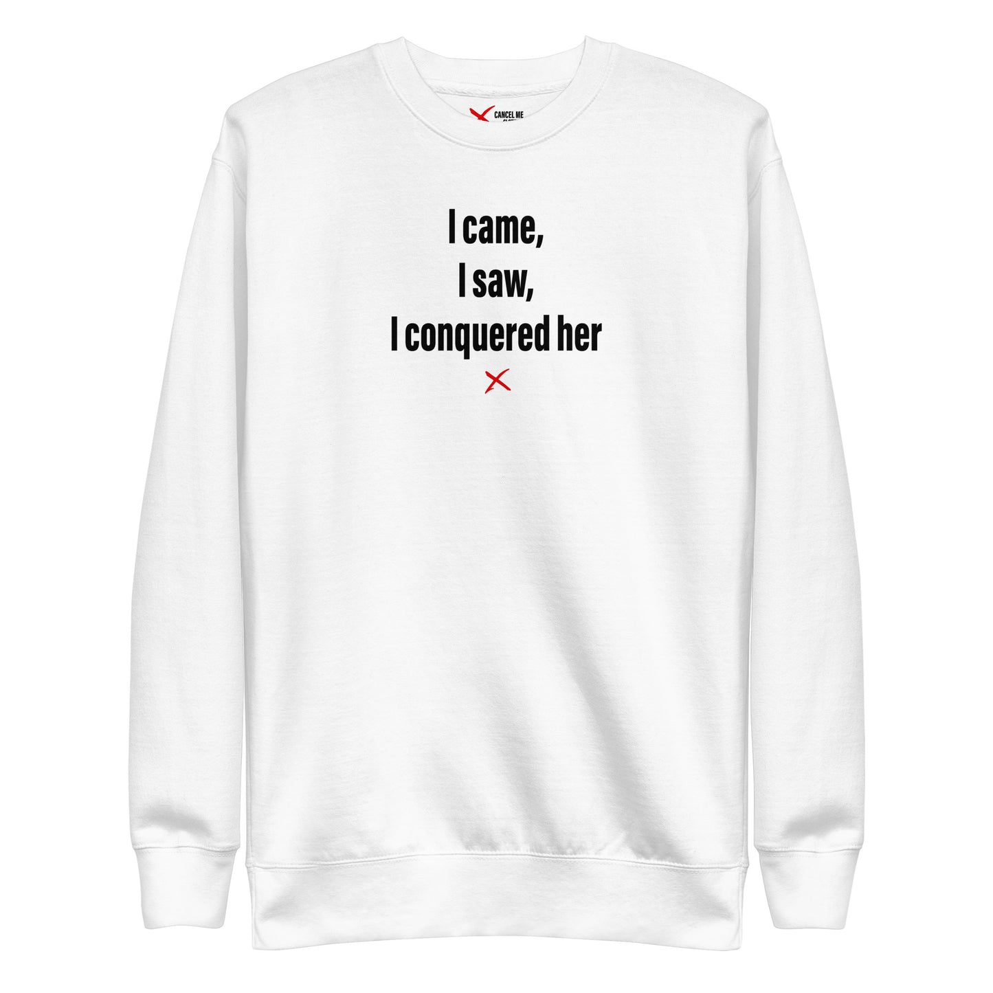 I came, I saw, I conquered her - Sweatshirt