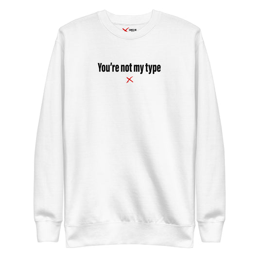 You're not my type - Sweatshirt