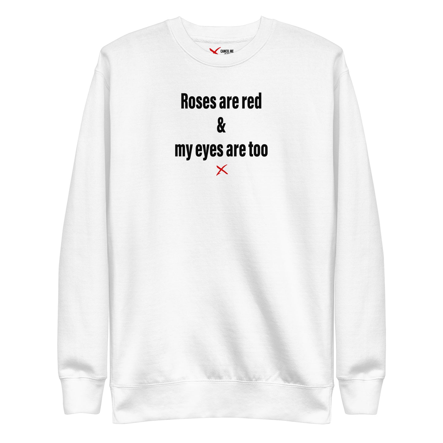 Roses are red & my eyes are too - Sweatshirt