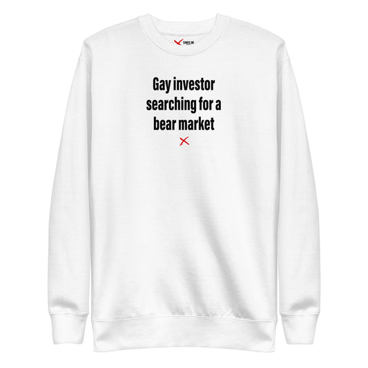 Gay investor searching for a bear market - Sweatshirt
