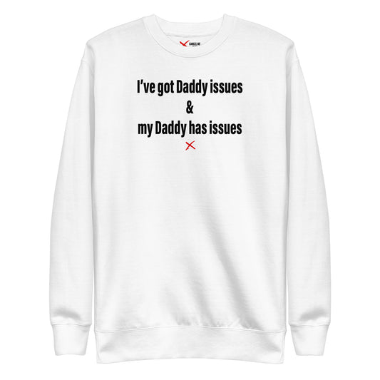 I've got Daddy issues & my Daddy has issues - Sweatshirt