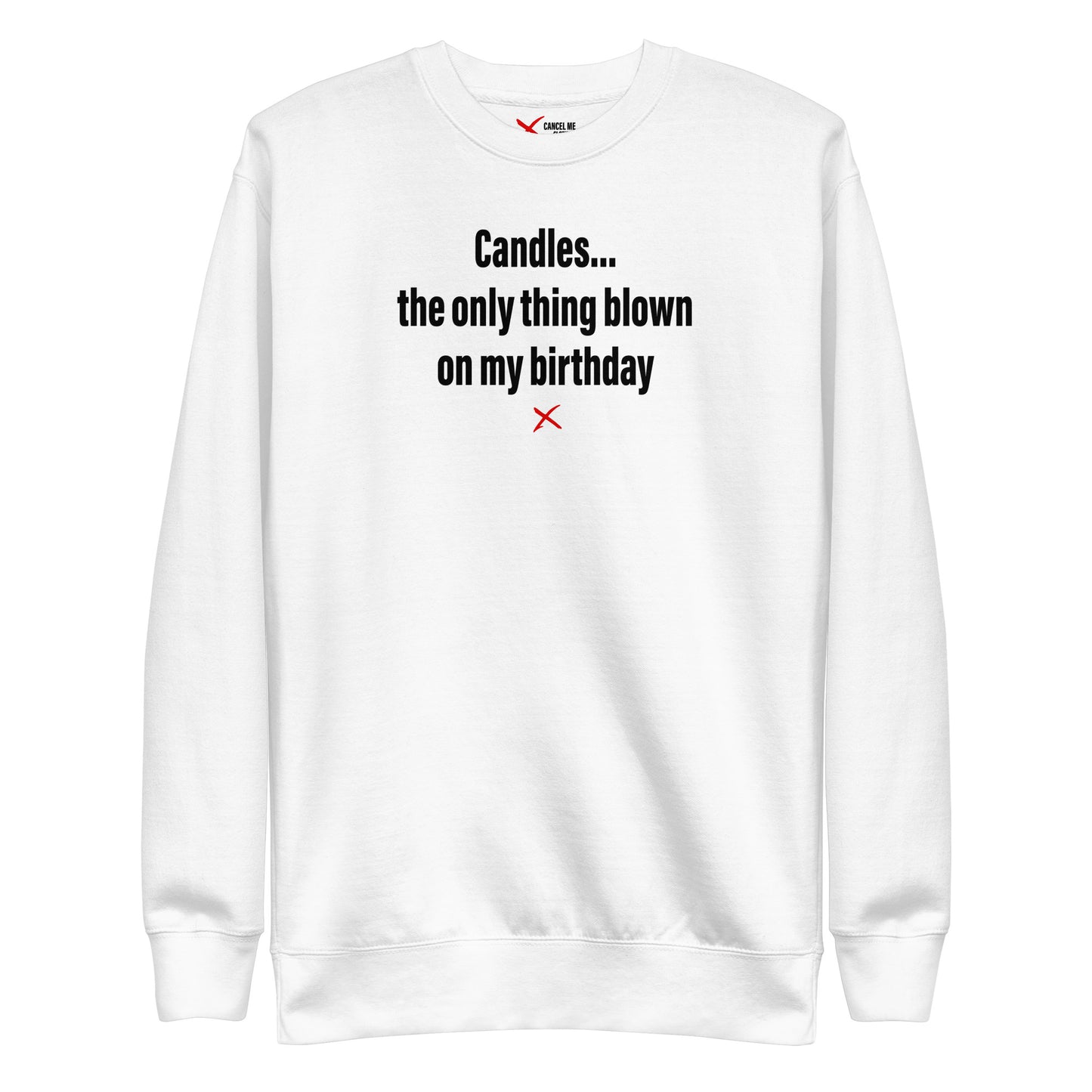 Candles... the only thing blown on my birthday - Sweatshirt