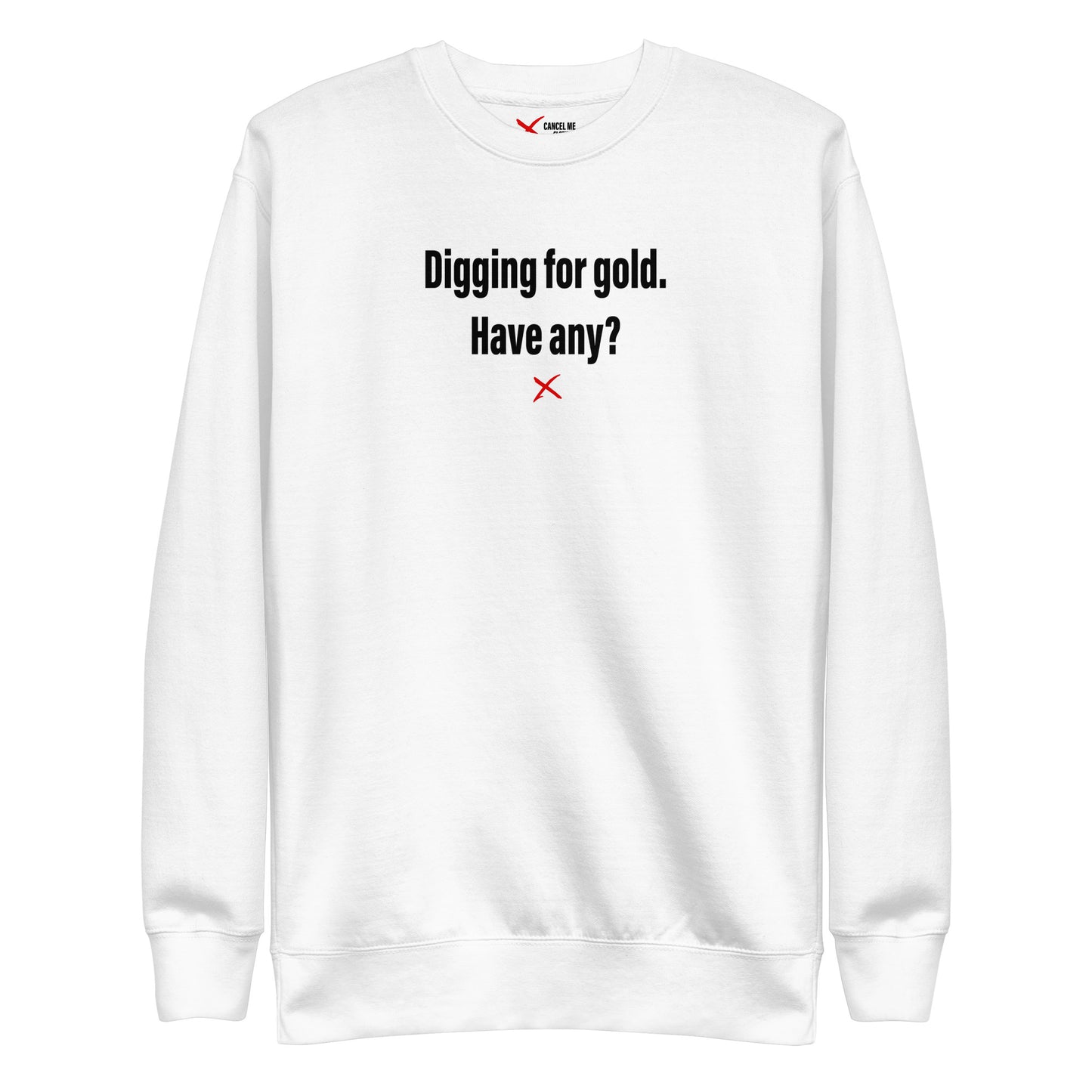 Digging for gold. Have any? - Sweatshirt