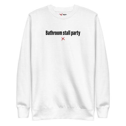 Bathroom stall party - Sweatshirt
