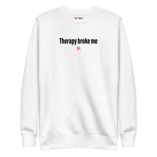 Therapy broke me - Sweatshirt