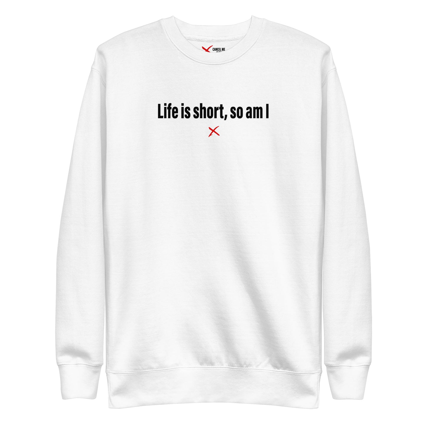 Life is short, so am I - Sweatshirt