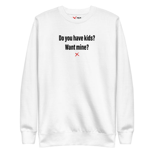 Do you have kids? Want mine? - Sweatshirt