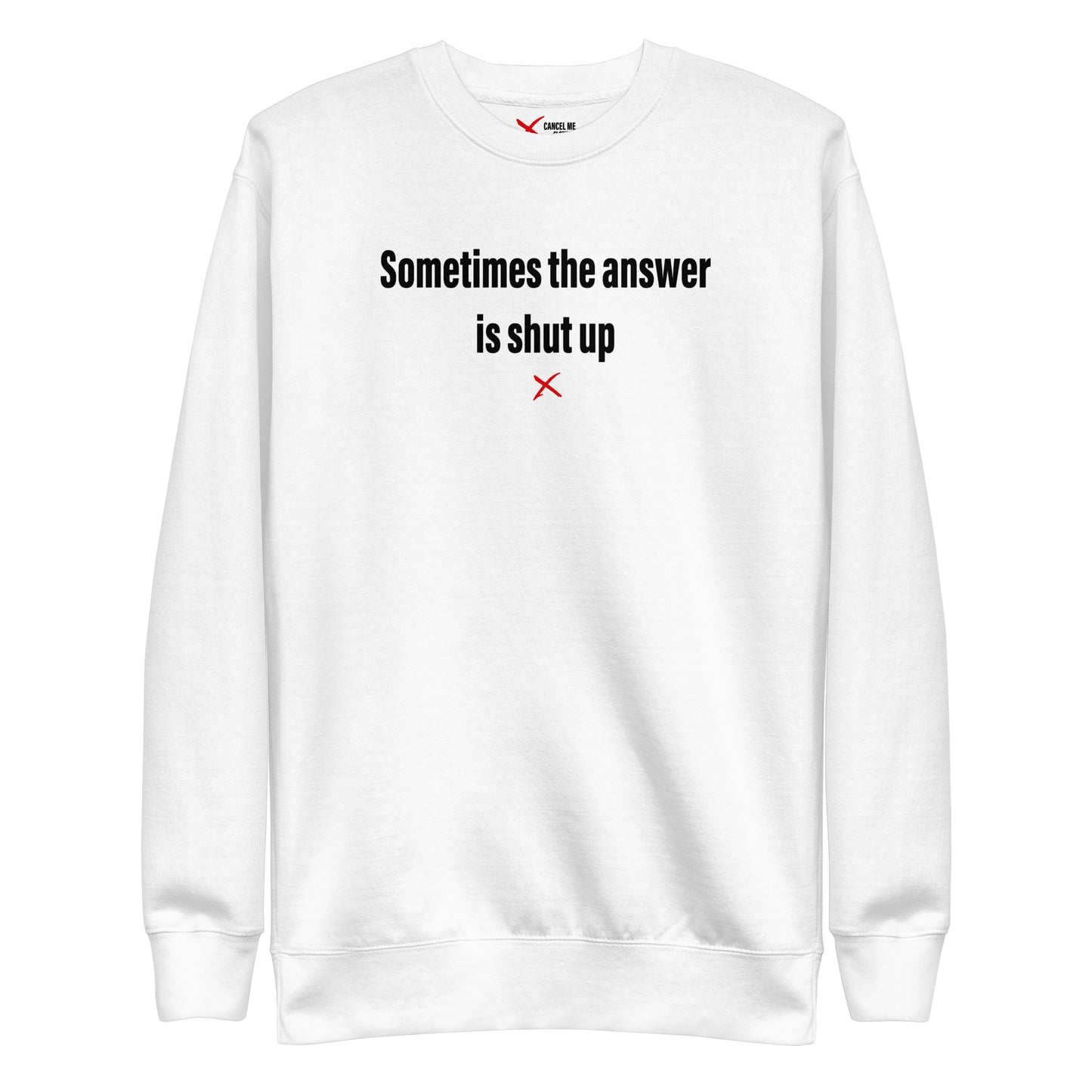 Sometimes the answer is shut up - Sweatshirt