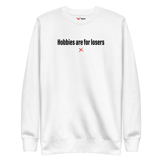 Hobbies are for losers - Sweatshirt