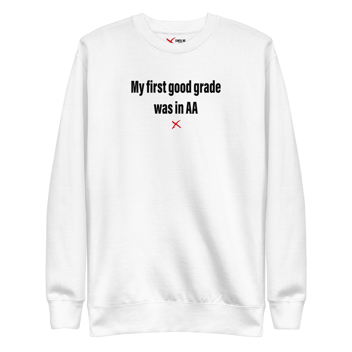 My first good grade was in AA - Sweatshirt