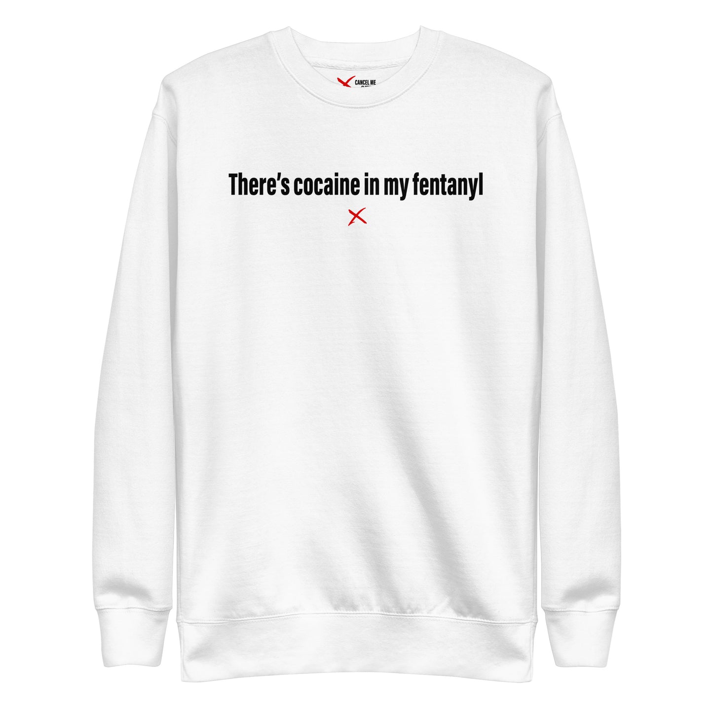 There's cocaine in my fentanyl - Sweatshirt