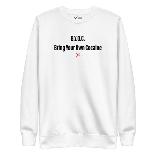 B.Y.O.C. Bring Your Own Cocaine - Sweatshirt