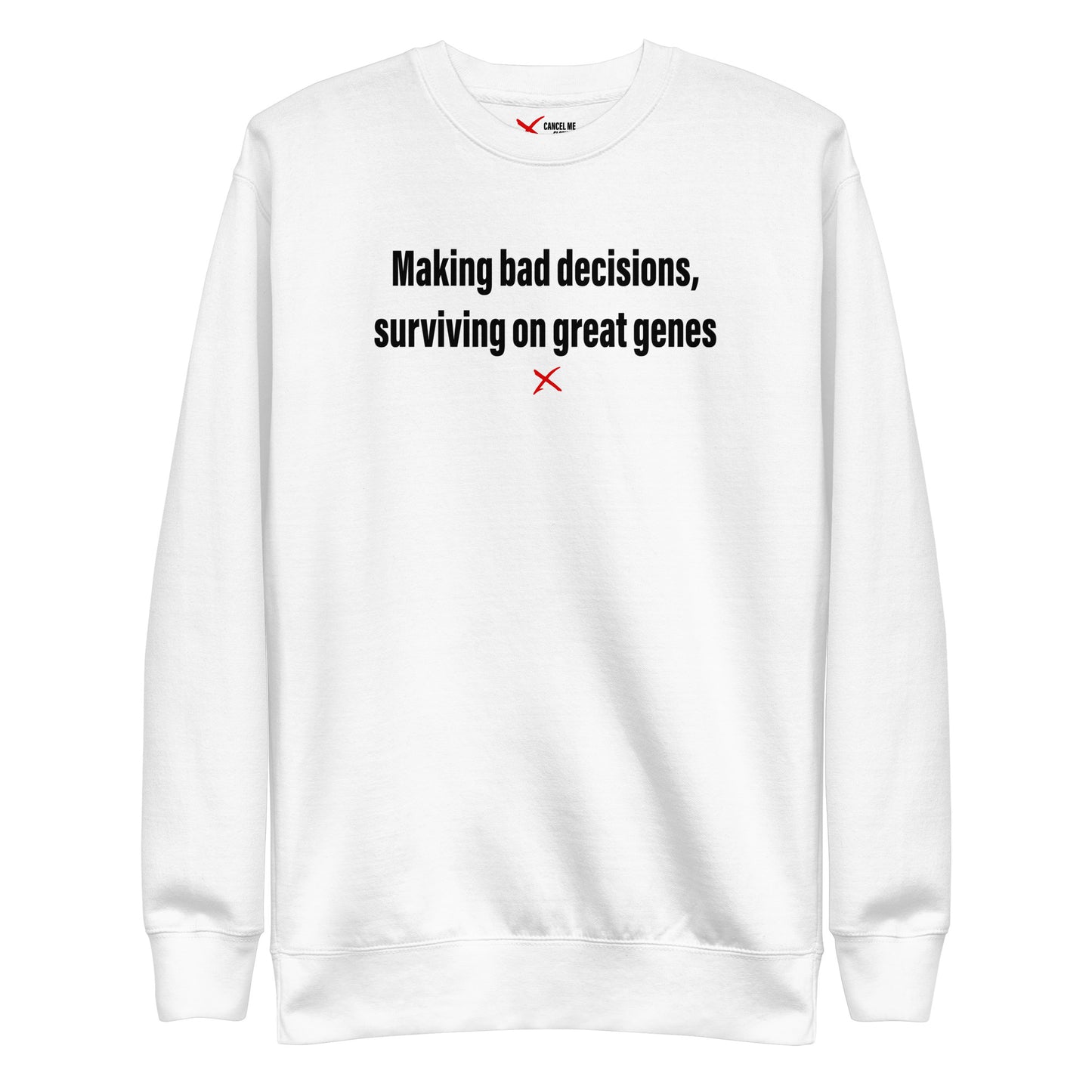 Making bad decisions, surviving on great genes - Sweatshirt