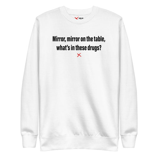 Mirror, mirror on the table, what's in these drugs? - Sweatshirt