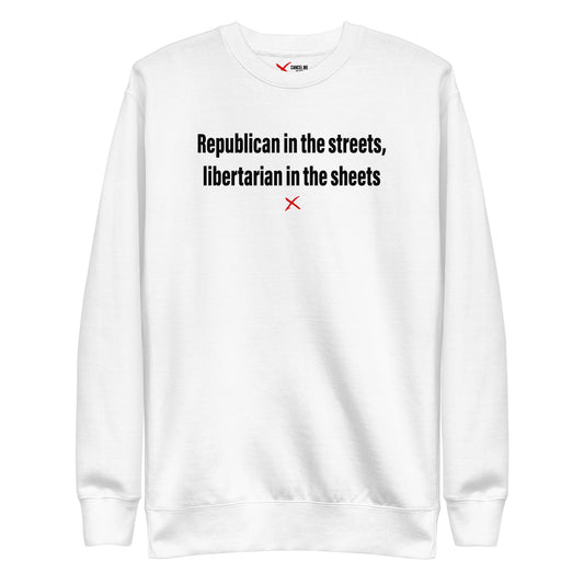 Republican in the streets, libertarian in the sheets - Sweatshirt