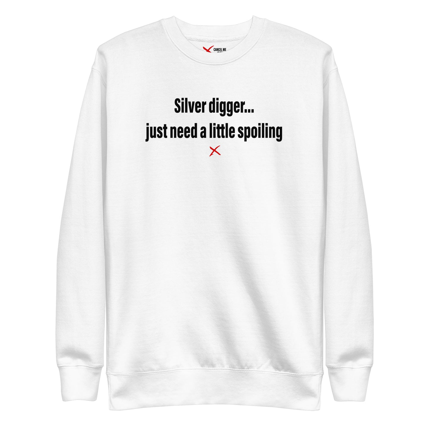 Silver digger... just need a little spoiling - Sweatshirt