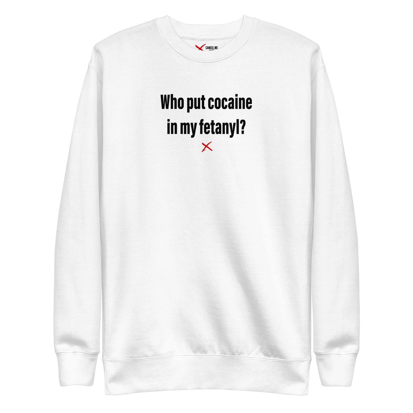 Who put cocaine in my fetanyl? - Sweatshirt