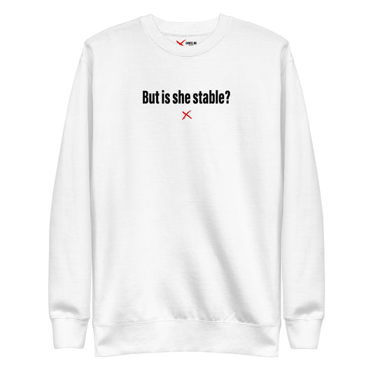 But is she stable? - Sweatshirt